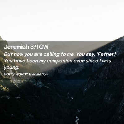 Picture 02 - Jeremiah 3:4 GW - But now you are calling to me. You say, - Bible Verse Picture