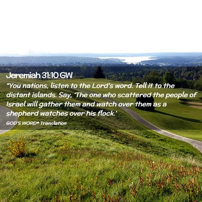 Picture 02 - Jeremiah 31:10 GW - “You nations, listen to the Lord’s word. Tell - Bible Verse Picture
