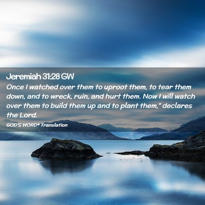 Picture 02 - Jeremiah 31:28 GW - Once I watched over them to uproot them, to tear - Bible Verse Picture