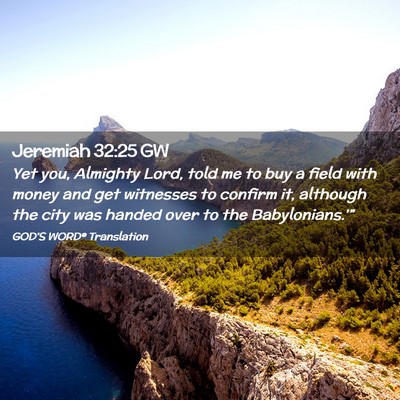 Picture 02 - Jeremiah 32:25 GW - Yet you, Almighty Lord, told me to buy a field - Bible Verse Picture
