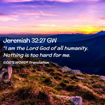 Picture 02 - Jeremiah 32:27 GW - “I am the Lord God of all humanity. Nothing is - Bible Verse Picture