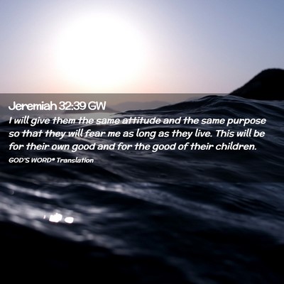 Picture 02 - Jeremiah 32:39 GW - I will give them the same attitude and the same - Bible Verse Picture