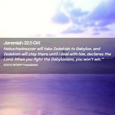 Picture 02 - Jeremiah 32:5 GW - Nebuchadnezzar will take Zedekiah to Babylon, and - Bible Verse Picture