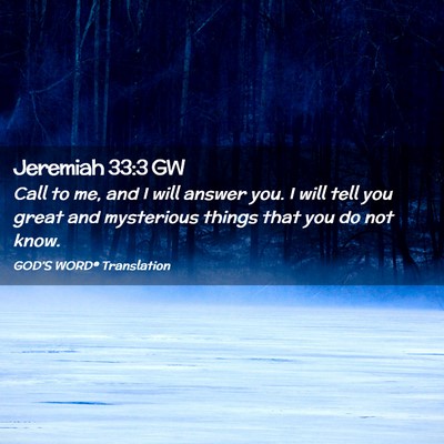Picture 02 - Jeremiah 33:3 GW - Call to me, and I will answer you. I will tell - Bible Verse Picture