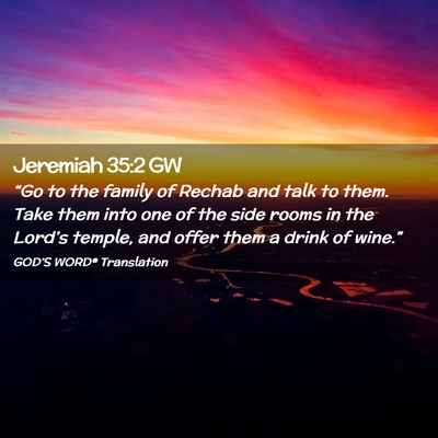 Picture 02 - Jeremiah 35:2 GW - “Go to the family of Rechab and talk to them. - Bible Verse Picture
