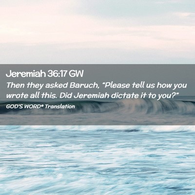 Picture 02 - Jeremiah 36:17 GW - Then they asked Baruch, “Please tell us how you - Bible Verse Picture