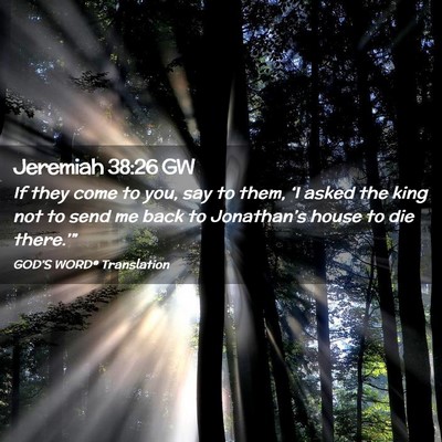 Picture 02 - Jeremiah 38:26 GW - If they come to you, say to them, ‘I asked the - Bible Verse Picture