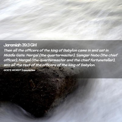 Picture 02 - Jeremiah 39:3 GW - Then all the officers of the king of Babylon came - Bible Verse Picture