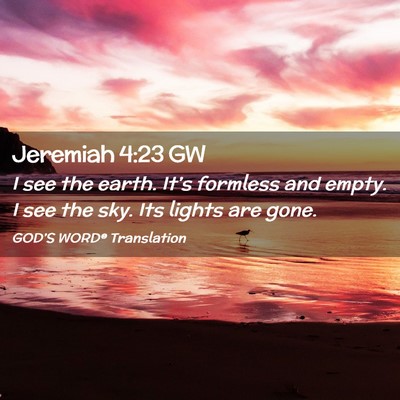 Picture 02 - Jeremiah 4:23 GW - I see the earth. It’s formless and empty. I see - Bible Verse Picture
