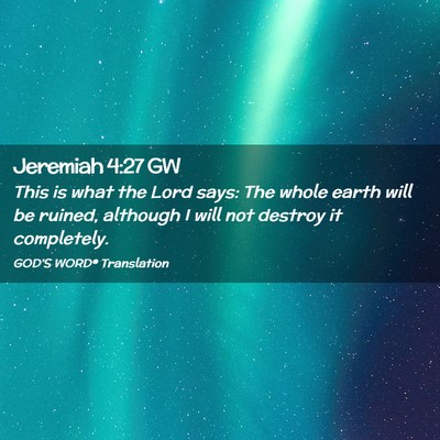 Picture 02 - Jeremiah 4:27 GW - This is what the Lord says: The whole earth will - Bible Verse Picture