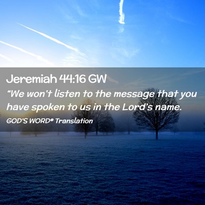 Picture 02 - Jeremiah 44:16 GW - “We won’t listen to the message that you have - Bible Verse Picture