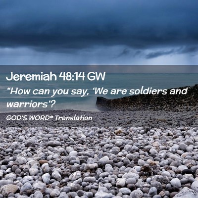 Picture 02 - Jeremiah 48:14 GW - “How can you say, ‘We are soldiers and - Bible Verse Picture