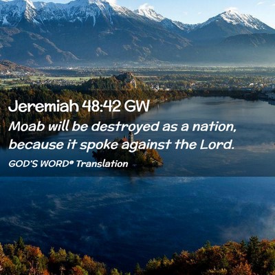 Picture 02 - Jeremiah 48:42 GW - Moab will be destroyed as a nation, because it - Bible Verse Picture