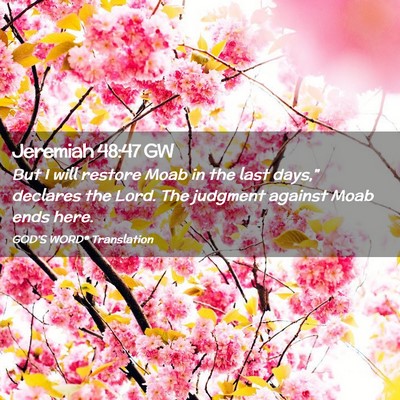 Picture 02 - Jeremiah 48:47 GW - But I will restore Moab in the last days,” - Bible Verse Picture