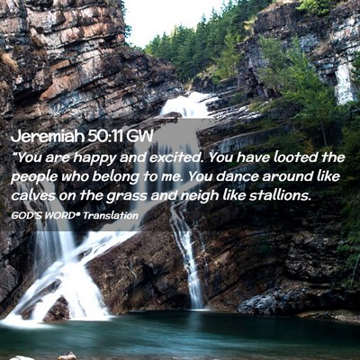 Picture 02 - Jeremiah 50:11 GW - “You are happy and excited. You have looted the - Bible Verse Picture