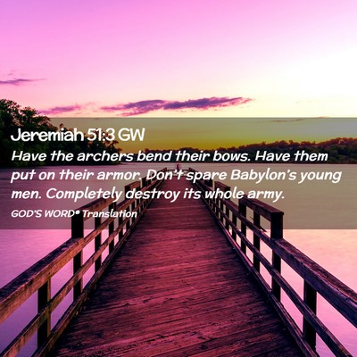 Picture 02 - Jeremiah 51:3 GW - Have the archers bend their bows. Have them put - Bible Verse Picture