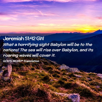 Picture 02 - Jeremiah 51:42 GW - What a horrifying sight Babylon will be to the - Bible Verse Picture
