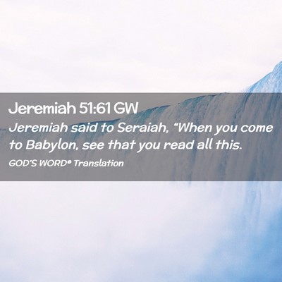 Picture 02 - Jeremiah 51:61 GW - Jeremiah said to Seraiah, “When you come to - Bible Verse Picture