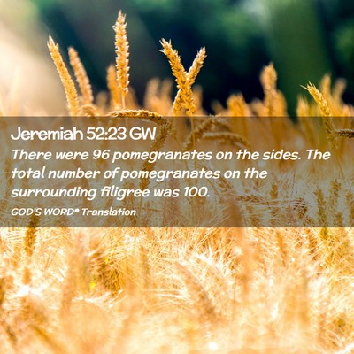 Picture 02 - Jeremiah 52:23 GW - There were 96 pomegranates on the sides. The - Bible Verse Picture