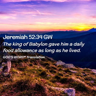 Picture 02 - Jeremiah 52:34 GW - The king of Babylon gave him a daily food - Bible Verse Picture