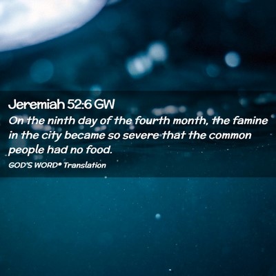 Picture 02 - Jeremiah 52:6 GW - On the ninth day of the fourth month, the famine - Bible Verse Picture