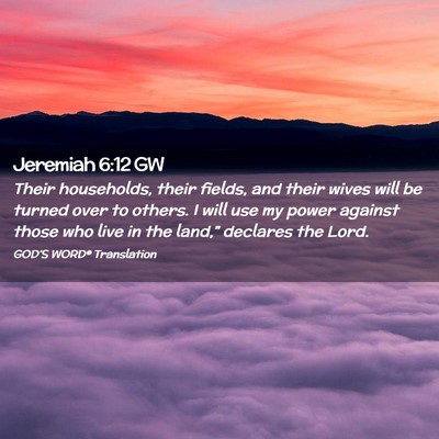 Picture 02 - Jeremiah 6:12 GW - Their households, their fields, and their wives - Bible Verse Picture