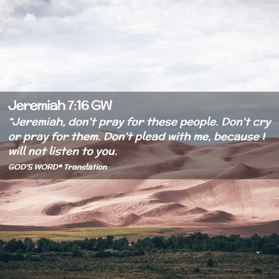 Picture 02 - Jeremiah 7:16 GW - “Jeremiah, don’t pray for these people. - Bible Verse Picture