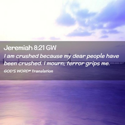 Picture 02 - Jeremiah 8:21 GW - I am crushed because my dear people have been - Bible Verse Picture