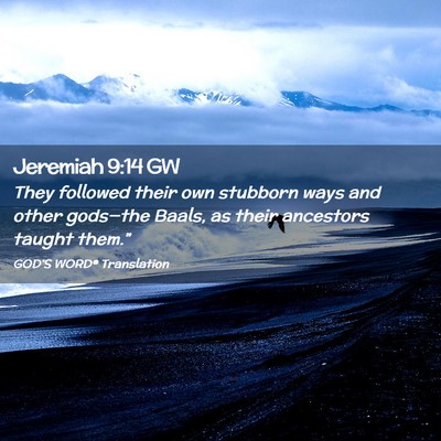 Picture 02 - Jeremiah 9:14 GW - They followed their own stubborn ways and other - Bible Verse Picture