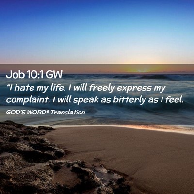 Picture 02 - Job 10:1 GW - “I hate my life. I will freely express my - Bible Verse Picture