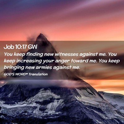 Picture 02 - Job 10:17 GW - You keep finding new witnesses against me. You - Bible Verse Picture