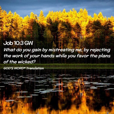Picture 02 - Job 10:3 GW - What do you gain by mistreating me, by rejecting - Bible Verse Picture
