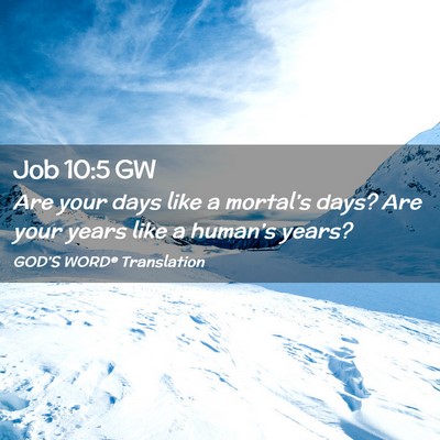 Picture 02 - Job 10:5 GW - Are your days like a mortal’s days? Are your - Bible Verse Picture
