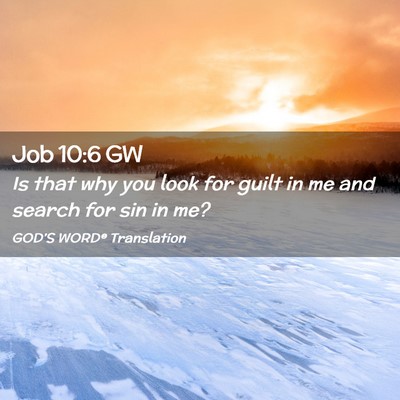 Picture 02 - Job 10:6 GW - Is that why you look for guilt in me and search - Bible Verse Picture