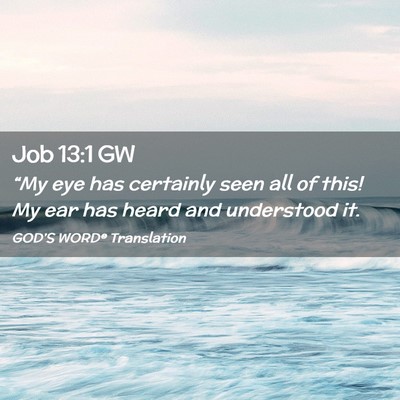 Picture 02 - Job 13:1 GW - “My eye has certainly seen all of this! My ear - Bible Verse Picture