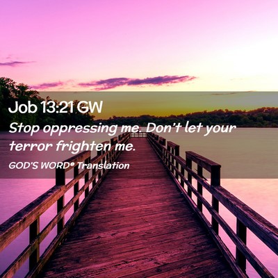 Picture 02 - Job 13:21 GW - Stop oppressing me. Don’t let your terror - Bible Verse Picture