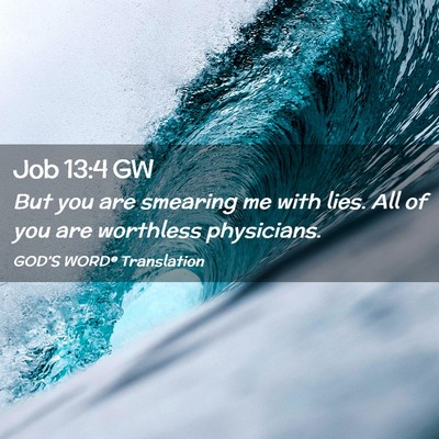 Picture 02 - Job 13:4 GW - But you are smearing me with lies. All of you are - Bible Verse Picture