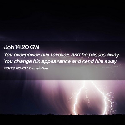 Picture 02 - Job 14:20 GW - You overpower him forever, and he passes away. - Bible Verse Picture