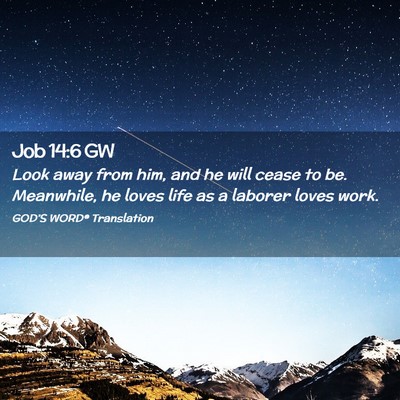 Picture 02 - Job 14:6 GW - Look away from him, and he will cease to be. - Bible Verse Picture