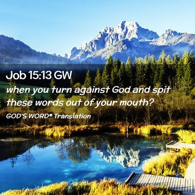 Picture 02 - Job 15:13 GW - when you turn against God and spit these words - Bible Verse Picture