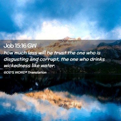 Picture 02 - Job 15:16 GW - how much less will he trust the one who is - Bible Verse Picture