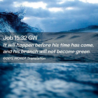 Picture 02 - Job 15:32 GW - It will happen before his time has come, and his - Bible Verse Picture