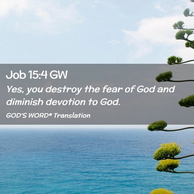 Picture 02 - Job 15:4 GW - Yes, you destroy the fear of God and diminish - Bible Verse Picture
