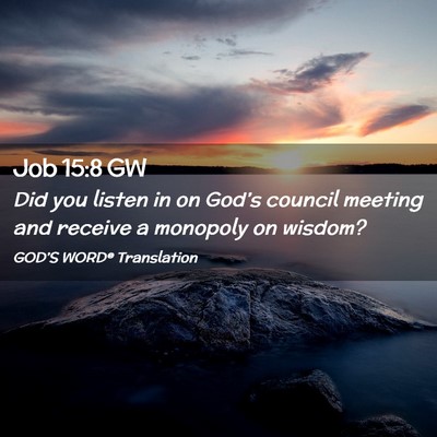 Picture 02 - Job 15:8 GW - Did you listen in on God’s council meeting and - Bible Verse Picture