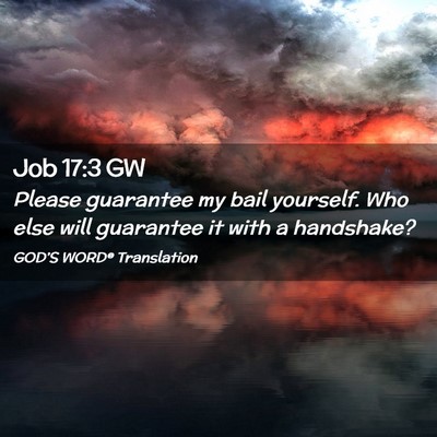 Picture 02 - Job 17:3 GW - Please guarantee my bail yourself. Who else will - Bible Verse Picture