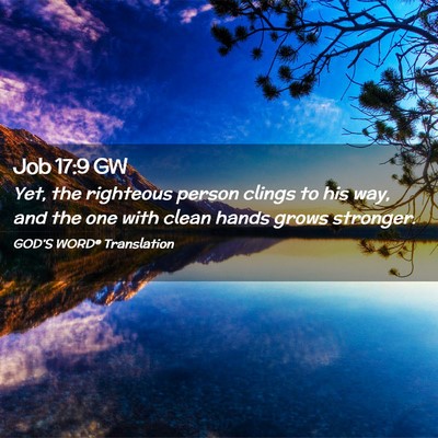 Picture 02 - Job 17:9 GW - Yet, the righteous person clings to his way, and - Bible Verse Picture