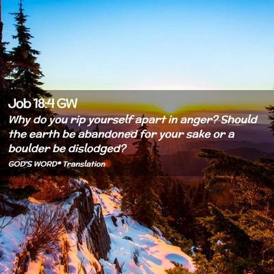 Picture 02 - Job 18:4 GW - Why do you rip yourself apart in anger? Should - Bible Verse Picture