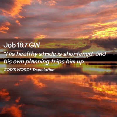 Picture 02 - Job 18:7 GW - “His healthy stride is shortened, and his own - Bible Verse Picture