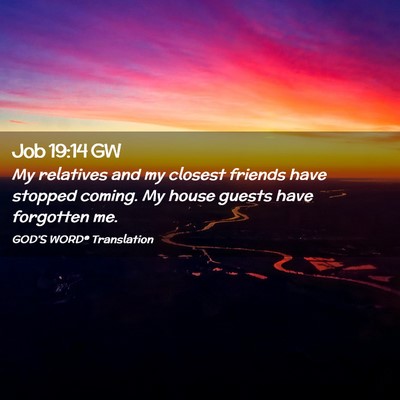Picture 02 - Job 19:14 GW - My relatives and my closest friends have stopped - Bible Verse Picture