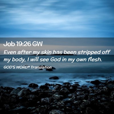 Picture 02 - Job 19:26 GW - Even after my skin has been stripped off my body, - Bible Verse Picture